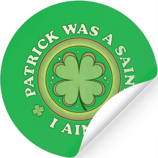 Patrick Was A Saint I Ain t Clover Saint Patrick s Stickers