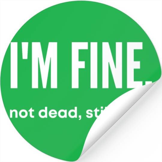 I'm Fine, Not Dead Still Alive' dead inside Stickers