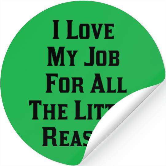 I Love My Job For All The Little Reasons Stickers