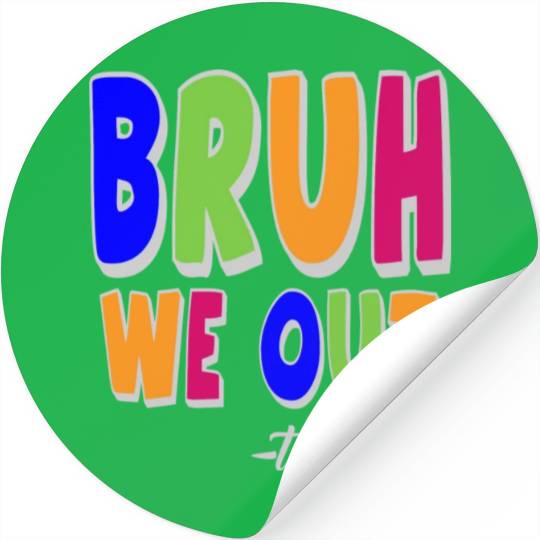 Bruh We Out Teachers End Of School Year Teacher Stickers