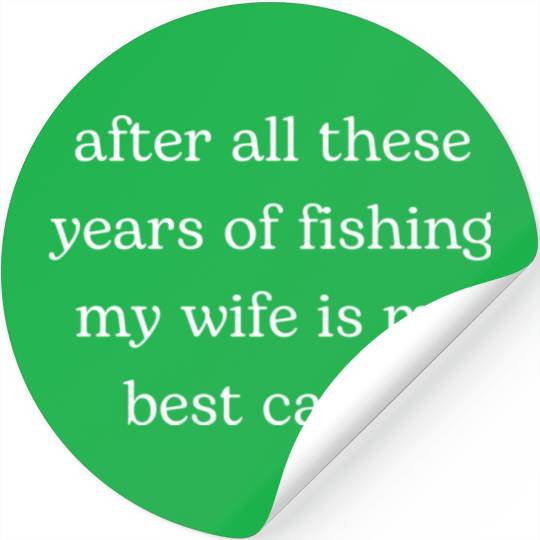 After All these Years of Fishing My Wife Stickers