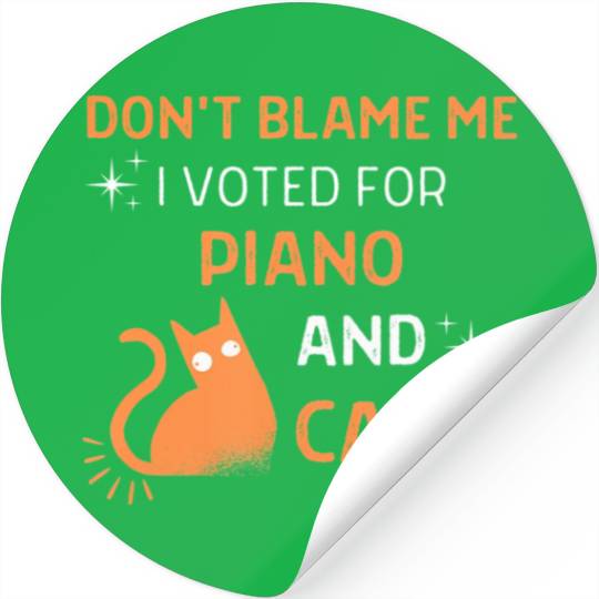 Don't Blame Me i Voted For Piano And Cats Stickers
