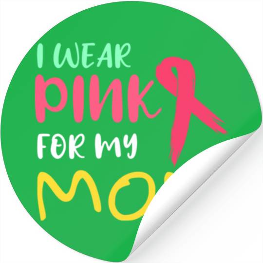 Breast Cancer Awareness I Wear Pink For My Mom Stickers
