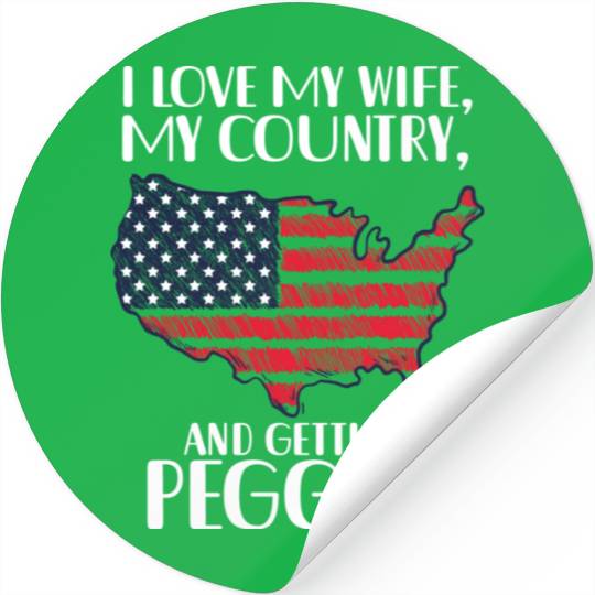 I LOVE MY WIFE, MY COUNTRY, AND GETTING PEGGED! Stickers