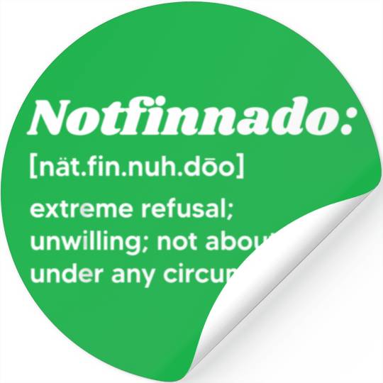 Notfinnado Definition Extreme Refusal Unwilling Stickers