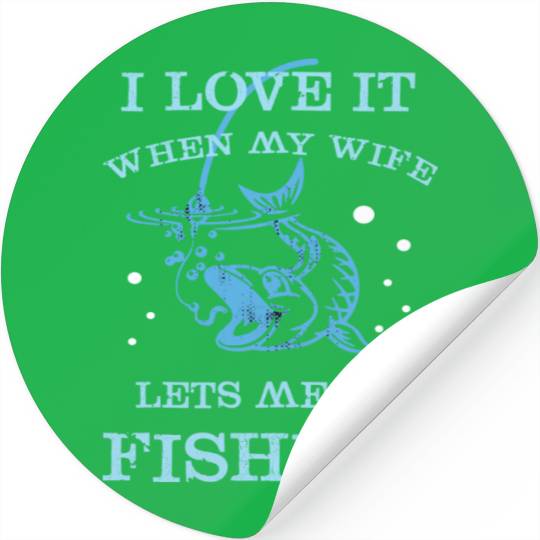 I Love It When My Wife Lets Me Go Fishing Stickers