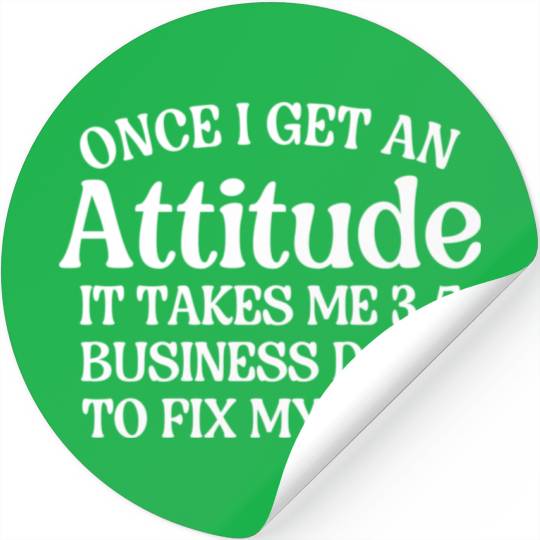 Once I Get An Attitude It Takes Me 3-5 Business Da Stickers