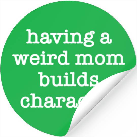 Having A Weird Mom Builds Character Stickers