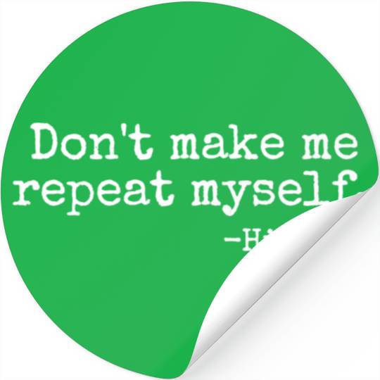 Don t Make Me Repeat Myself History Teacher Stickers
