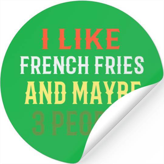 French Fries I Like French Fries And Maybe 3 Peopl Stickers