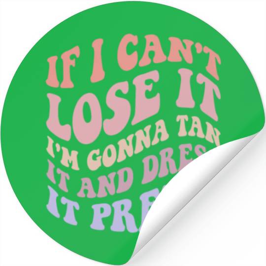 If I Can't Lose It I'm Gonna Tan It And Dress Stickers