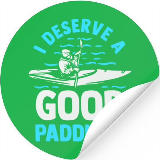 Kayaker Kayak Lover Canoeing I Deserve A Good Stickers