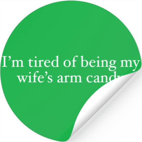 i m tired of being my wife s arm candy Stickers
