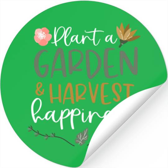 Plant A Garden And Harvest Happiness Plant Lover Stickers