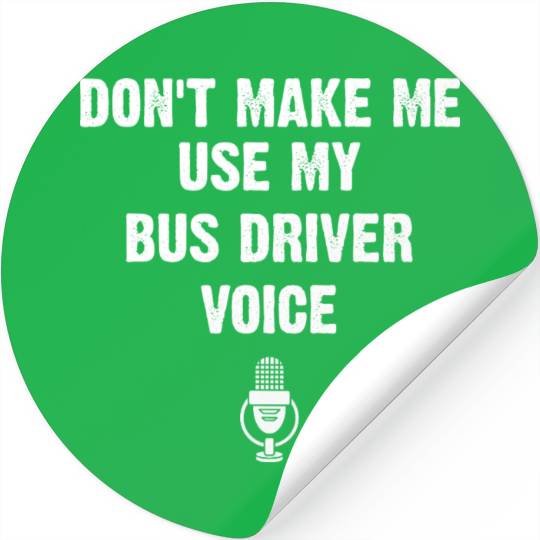 Don t Make Me Use My Bus Driver Voice Funny Stickers