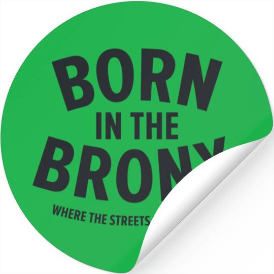 Born in the Bronx Where the Streets Ha Stickers