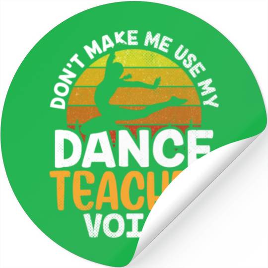 Don't Make Me Use My Dance Teacher Voice Dancing Stickers