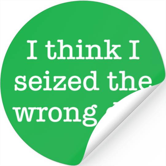 I Think I Seized The Wrong Day boy Stickers