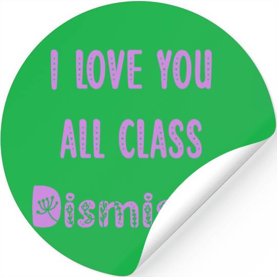 I Love You All Class Dismissed Teacher Last Day Of Stickers