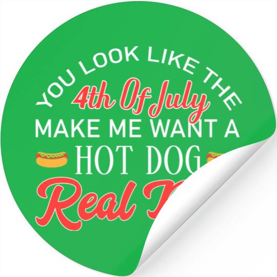You look like the Make Me Want a Hot Dog Real Bad Stickers