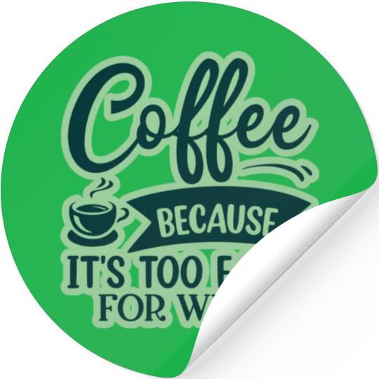 Coffee because it s too early for wine Stickers