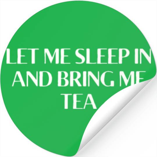 Let Me Sleep In And Bring Me Tea Funny Stickers