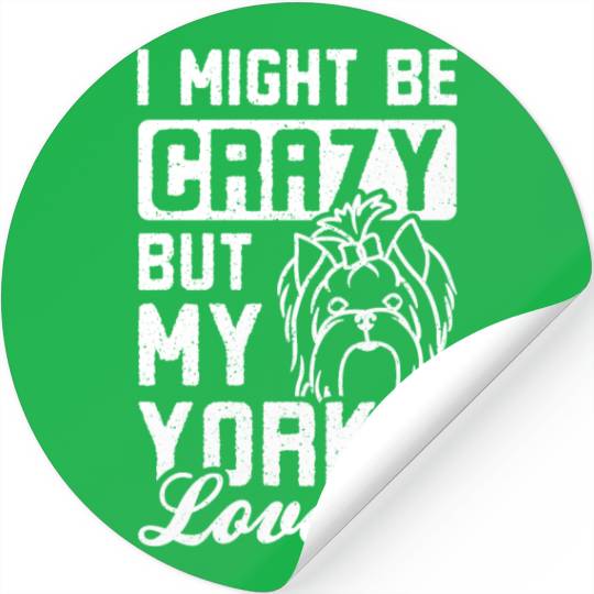 I might be crazy but my yorkie loves me Stickers