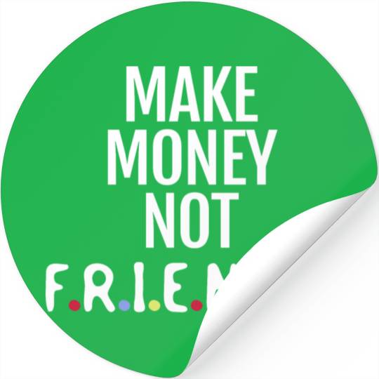 Make money not friends Stickers