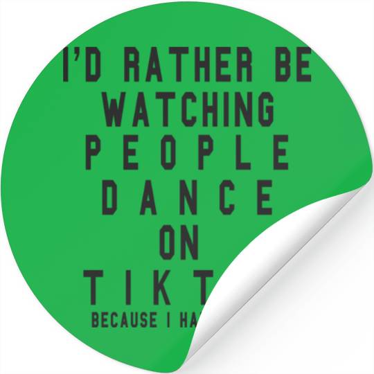 I d Rather Be Watching People Dance On Tiktok Stickers
