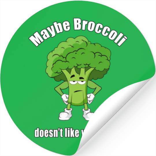 Maybe Broccoli Doesn t Like You Either Stickers