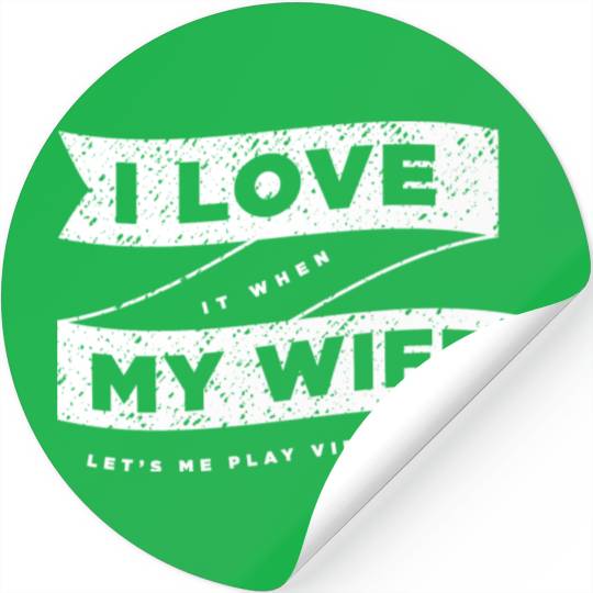 I Love It When My Wife Lets Me Play Video Games Stickers