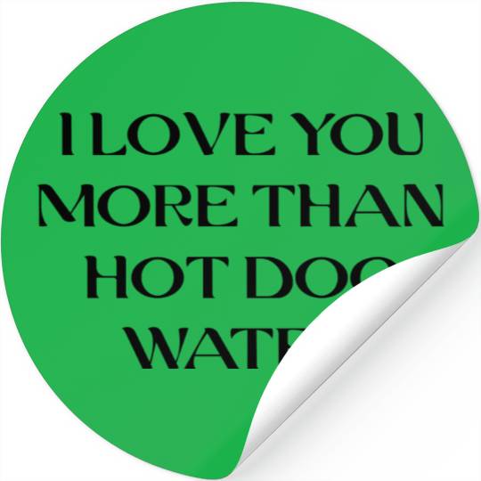 I Love You More Than Hot Dog Water Stickers