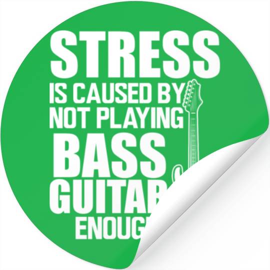 Bass Guitar Stress Is Caused By Not Playing Bass Stickers