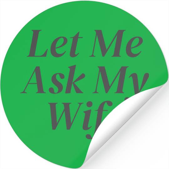 Let Me Ask My Wife Stickers