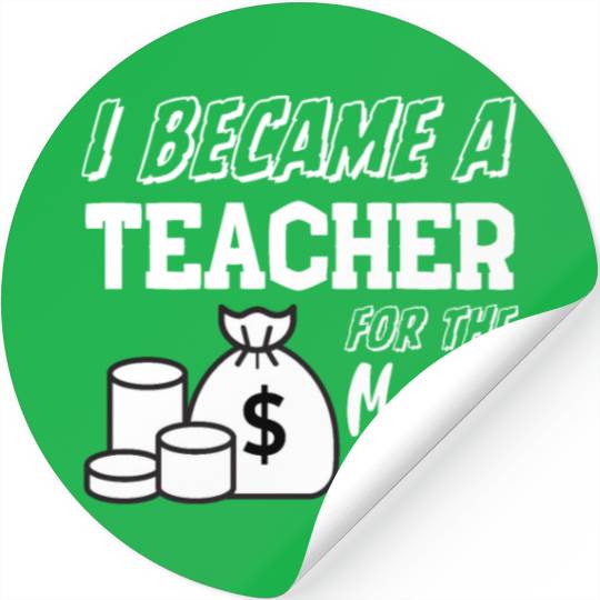 I Became a Teacher for the Fame and Money Stickers
