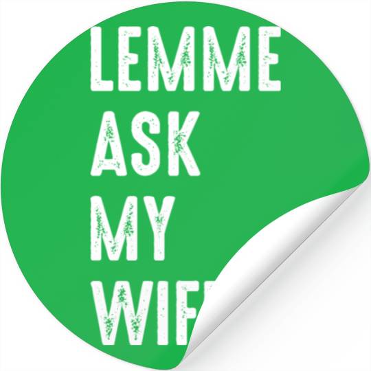 Let Me Ask My Wife Stickers