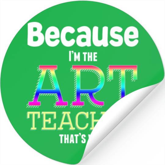 Because I m The Art Teacher That s Why Funny Stickers