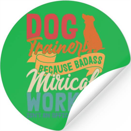 Dog Trainer Because Badass Miracle Worker Job Sayi Stickers