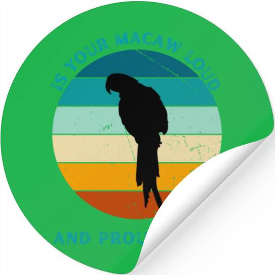 IS YOUR MACAW LOUD Stickers