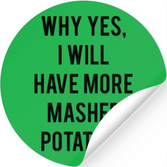 Why Yes I Will Have More Mashed Potatoes Stickers