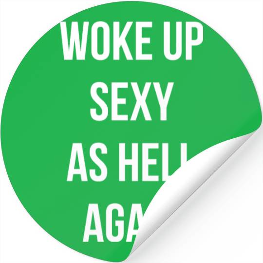 Woke up Sexy As Hell Again Stickers