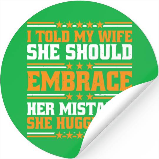 I Told My Wife She Should Embrace Her Mistakes 10 Stickers