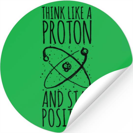 think like a proton stay positive funny science te Stickers