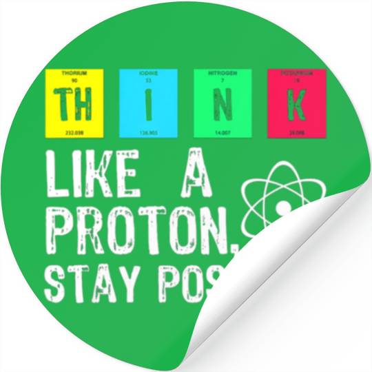 think like a proton stay positive funny science t Stickers