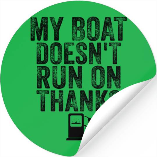 My Boat Doesn't Run On Thanks Boating lover Stickers