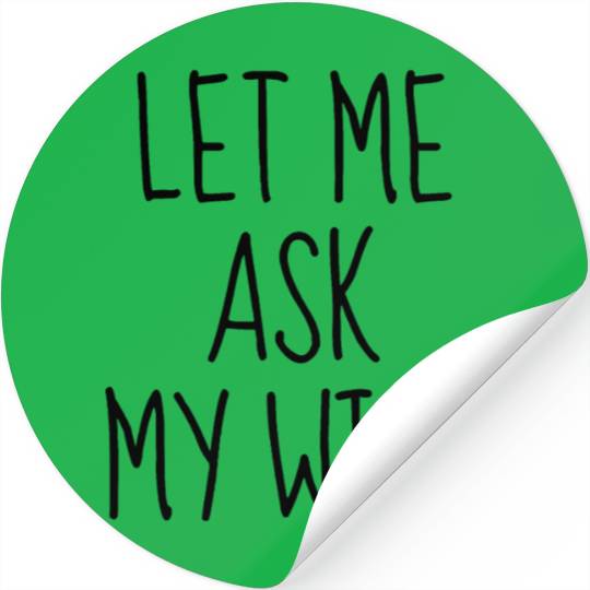 Let Me Ask My Wife Stickers