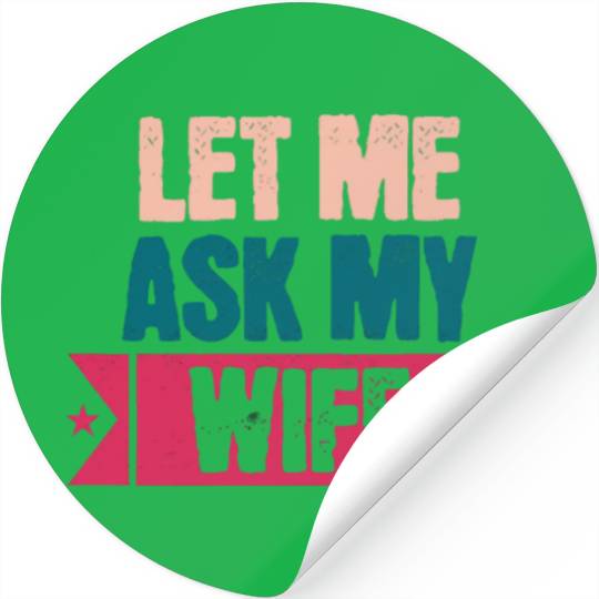 Let Me Ask My Wife Funny Saying Stickers