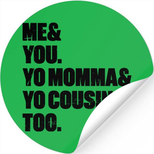 Me You Yo Momma Yo Cousin Too Stickers