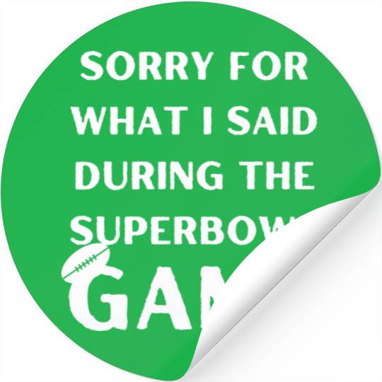 Sorry For What I Said During The Superbowl Game Stickers