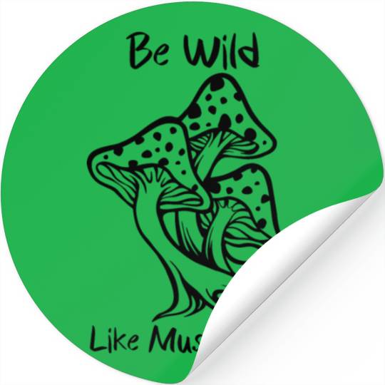 Be Wild Like Mushrooms Stickers